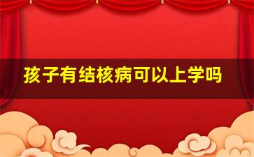 孩子有结核病可以上学吗