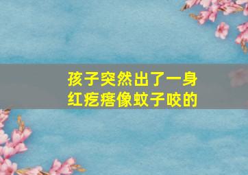 孩子突然出了一身红疙瘩像蚊子咬的