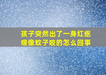 孩子突然出了一身红疙瘩像蚊子咬的怎么回事