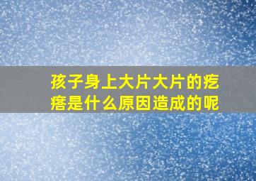 孩子身上大片大片的疙瘩是什么原因造成的呢