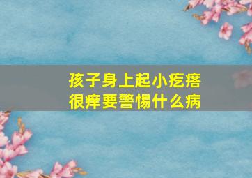 孩子身上起小疙瘩很痒要警惕什么病