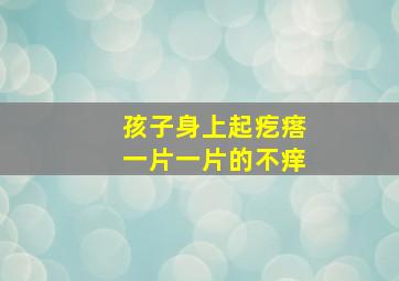 孩子身上起疙瘩一片一片的不痒