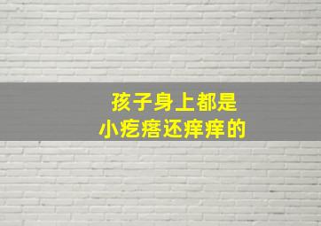 孩子身上都是小疙瘩还痒痒的