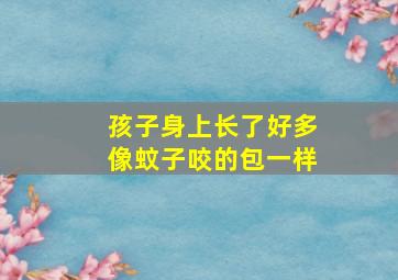 孩子身上长了好多像蚊子咬的包一样