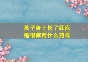 孩子身上长了红疙瘩很痒用什么药膏