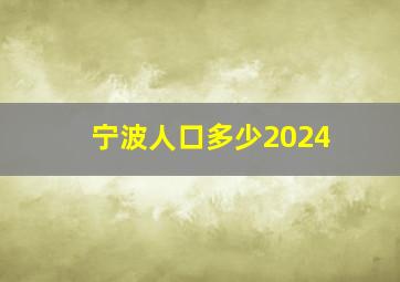 宁波人口多少2024