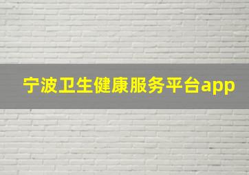 宁波卫生健康服务平台app