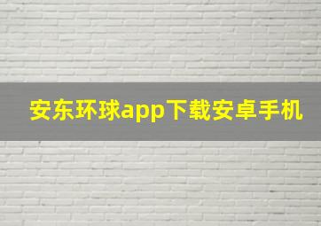 安东环球app下载安卓手机