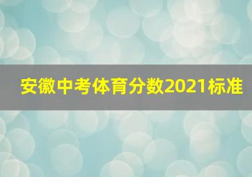 安徽中考体育分数2021标准