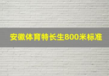 安徽体育特长生800米标准