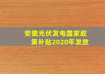 安徽光伏发电国家政策补贴2020年发放