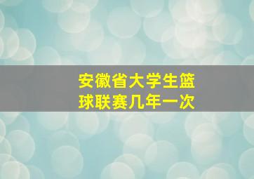 安徽省大学生篮球联赛几年一次