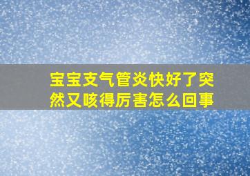 宝宝支气管炎快好了突然又咳得厉害怎么回事