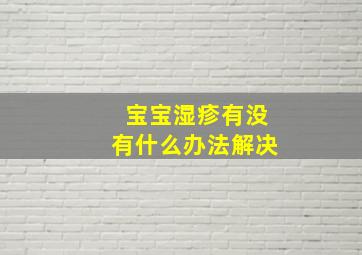 宝宝湿疹有没有什么办法解决