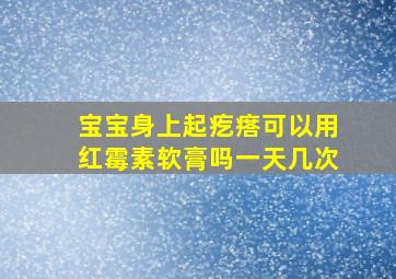 宝宝身上起疙瘩可以用红霉素软膏吗一天几次