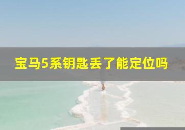 宝马5系钥匙丢了能定位吗