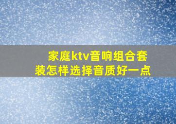 家庭ktv音响组合套装怎样选择音质好一点