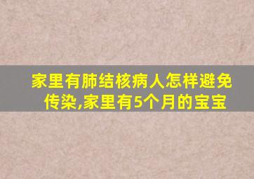 家里有肺结核病人怎样避免传染,家里有5个月的宝宝