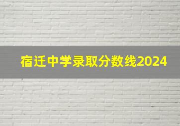 宿迁中学录取分数线2024