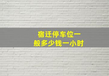 宿迁停车位一般多少钱一小时