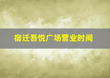 宿迁吾悦广场营业时间