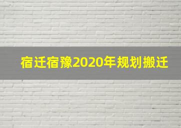 宿迁宿豫2020年规划搬迁