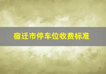 宿迁市停车位收费标准