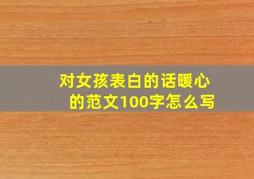 对女孩表白的话暖心的范文100字怎么写