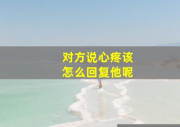 对方说心疼该怎么回复他呢