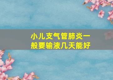 小儿支气管肺炎一般要输液几天能好