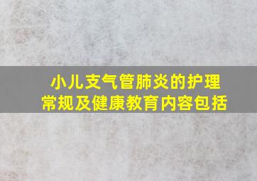 小儿支气管肺炎的护理常规及健康教育内容包括