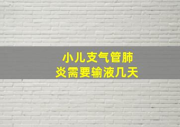 小儿支气管肺炎需要输液几天