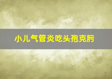 小儿气管炎吃头孢克肟