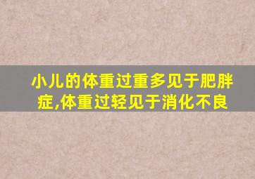 小儿的体重过重多见于肥胖症,体重过轻见于消化不良