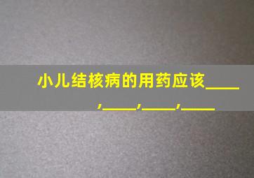 小儿结核病的用药应该____,____,____,____