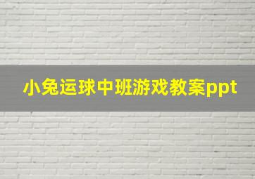 小兔运球中班游戏教案ppt