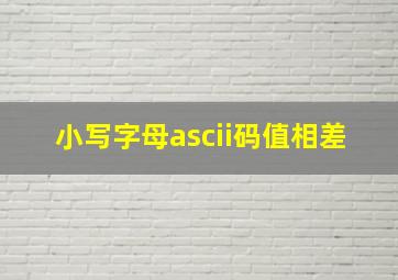 小写字母ascii码值相差