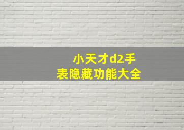 小天才d2手表隐藏功能大全