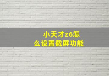 小天才z6怎么设置截屏功能