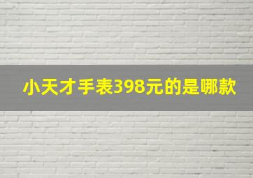 小天才手表398元的是哪款