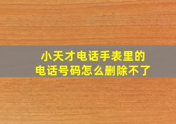 小天才电话手表里的电话号码怎么删除不了