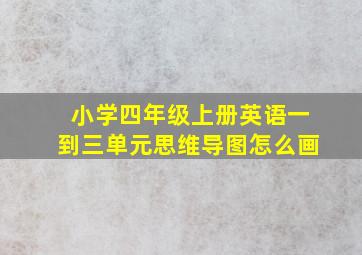 小学四年级上册英语一到三单元思维导图怎么画