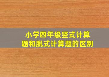 小学四年级竖式计算题和脱式计算题的区别