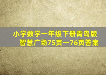 小学数学一年级下册青岛版智慧广场75页一76页答案