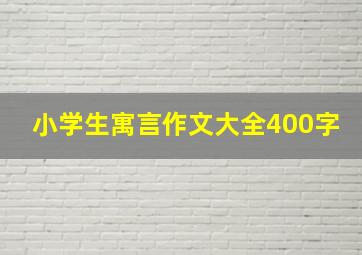 小学生寓言作文大全400字