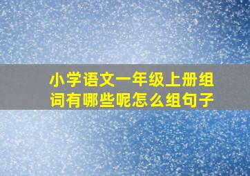 小学语文一年级上册组词有哪些呢怎么组句子