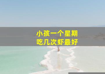 小孩一个星期吃几次虾最好