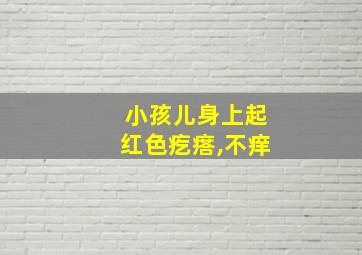 小孩儿身上起红色疙瘩,不痒