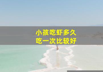 小孩吃虾多久吃一次比较好