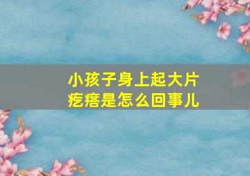 小孩子身上起大片疙瘩是怎么回事儿